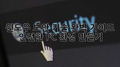 윈도우 보안 기술 완벽 가이드: 안전한 PC 환경 만들기